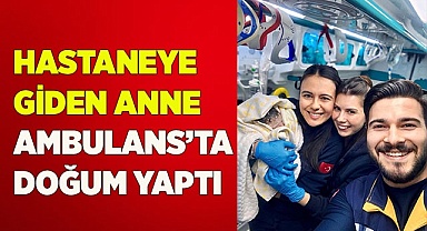 Sabırsız bebek dünyaya gözlerini ambulansta açtı