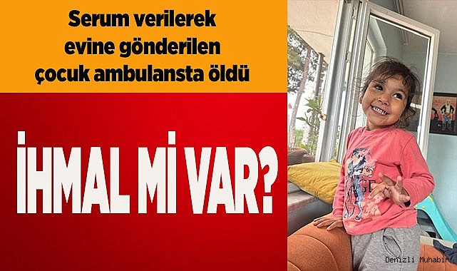 Serum verilerek evine gönderilen çocuk ambulansta öldü