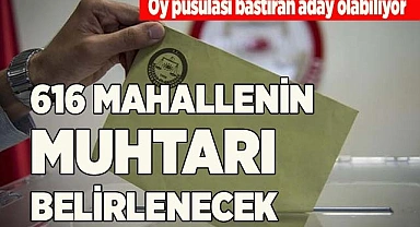 616 MAHALLENİN MUHTARI BELİRLENECEK