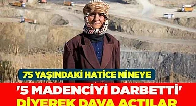 75 yaşındaki Hatice nineye '5 madenciyi darbetti' diyerek dava açtılar