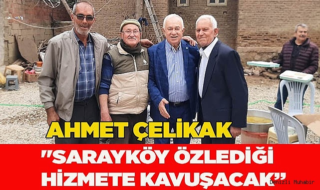 Ahmet Çelikak, "Sarayköy özlediği hizmete kavuşacak"