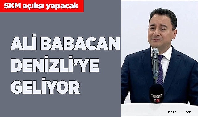 ALİ BABACAN DENİZLİ’YE GELİYOR
