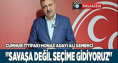 Ali Semerci "Savaşa Değil Seçime Gidiyoruz"