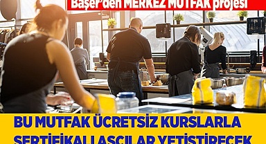 Başer’den MERKEZ MUTFAK projesi