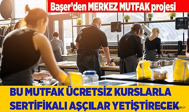 Başer’den MERKEZ MUTFAK projesi