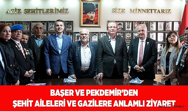 Başer ve Pekdemir’den Şehit Aileleri ve Gazilere anlamlı ziyaret