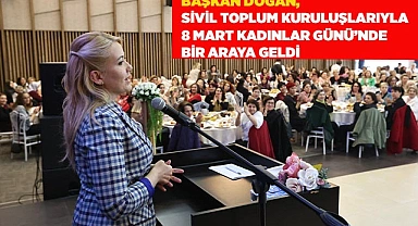 BAŞKAN DOĞAN, SİVİL TOPLUM KURULUŞLARIYLA 8 MART KADINLAR GÜNÜ’NDE BİR ARAYA GELDİ