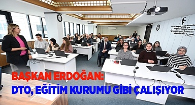 BAŞKAN ERDOĞAN: DTO, EĞİTİM KURUMU GİBİ ÇALIŞIYOR