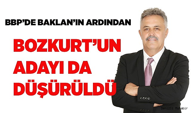 BBP'de Baklan'ın ardından Bozkurt'un da adayı düşürüldü