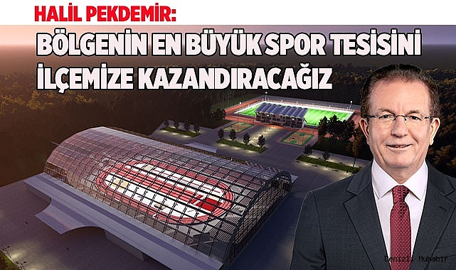 BÖLGENİN EN BÜYÜK SPOR TESİSİNİ İLÇEMİZE KAZANDIRACAĞIZ