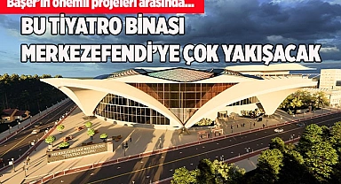 BU TİYATRO BİNASI MERKEZEFENDİ’YE ÇOK YAKIŞACAK