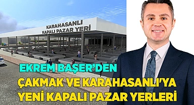 ÇAKMAK VE KARAHASANLI'YA YENİ KAPALI PAZAR YERLERİ