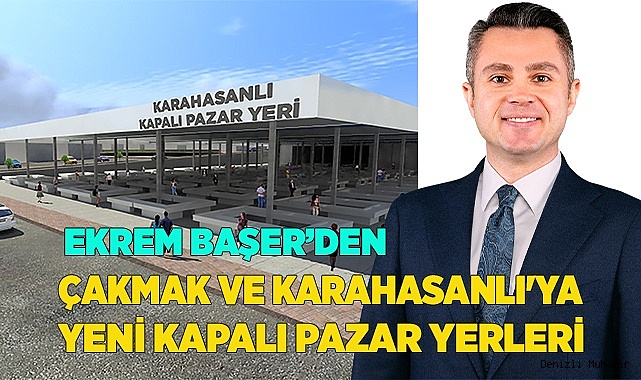 ÇAKMAK VE KARAHASANLI'YA YENİ KAPALI PAZAR YERLERİ