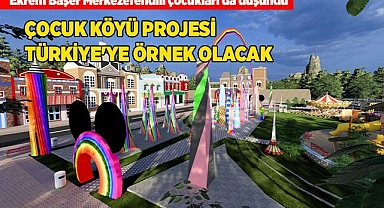 ÇOCUK KÖYÜ PROJESİ TÜRKİYE'YE ÖRNEK OLACAK