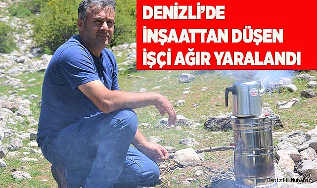 Denizli’de inşaattan düşen işçi ağır yaralandı