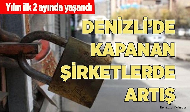 DENİZLİ’DE KAPANAN ŞİRKETLERDE ARTIŞ