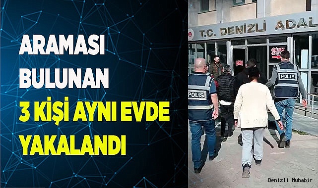 Denizli’de kesinleşmiş hapis cezasıyla aranan 3 kişi yakalandı