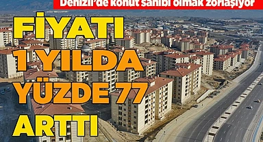 Denizli'de konut fiyatları 1 yılda yüzde 77 arttı