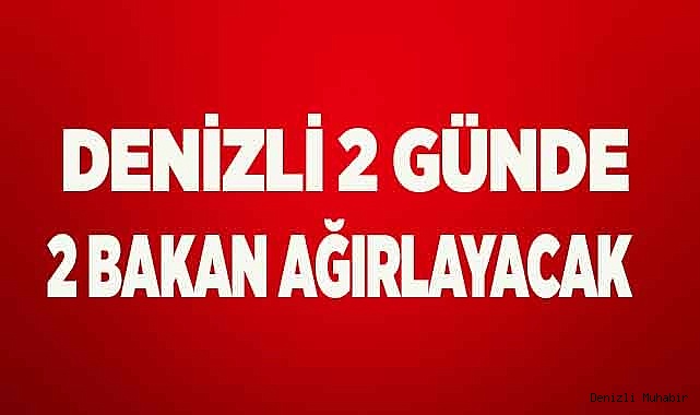  Denizli iki günde iki bakan ağırlayacak
