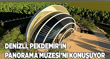 DENİZLİ, PEKDEMİR’İN PANORAMA MÜZESİ’Nİ KONUŞUYOR