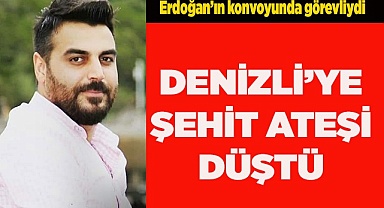 DENİZLİ’YE ŞEHİT ATEŞİ DÜŞTÜ