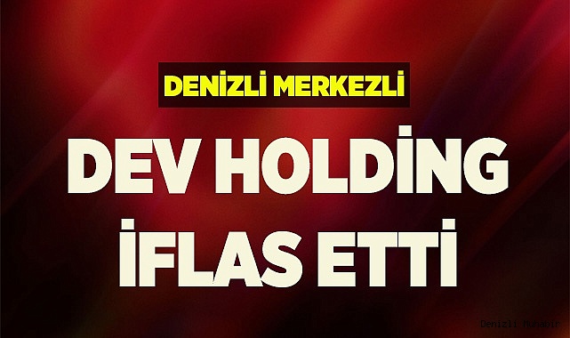 DEV HOLDİNG İFLAS ETTİ