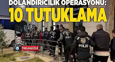 Dolandırıcılık operasyonu: 10 şahıs tutuklandı