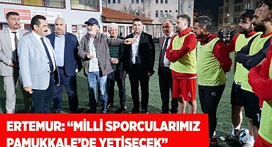 ERTEMUR: “MİLLİ SPORCULARIMIZ PAMUKKALE’DE YETİŞECEK”
