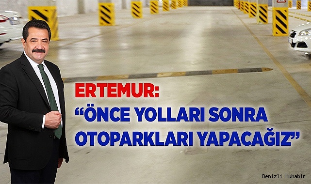 ERTEMUR: “ÖNCE YOLLARI SONRA OTOPARKLARI YAPACAĞIZ”
