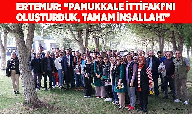 ERTEMUR: “PAMUKKALE İTTİFAKI’NI OLUŞTURDUK, TAMAM İNŞALLAH!”
