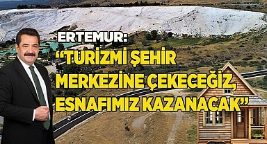 ERTEMUR: “TURİZMİ ŞEHİR MERKEZİNE ÇEKECEĞİZ, ESNAFIMIZ KAZANACAK”