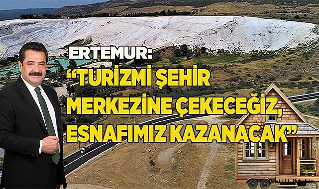 ERTEMUR: “TURİZMİ ŞEHİR MERKEZİNE ÇEKECEĞİZ, ESNAFIMIZ KAZANACAK”