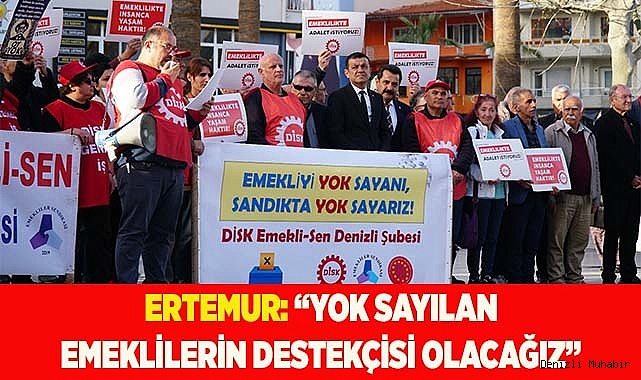 ERTEMUR: “YOK SAYILAN EMEKLİLERİN DESTEKÇİSİ OLACAĞIZ”