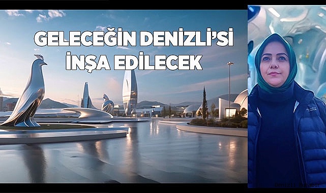 Geleceğin Denizli’si inşa edilecek