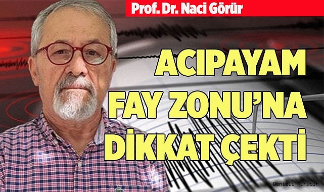 GÖRÜR, ACIPAYAM FAY ZONU’NA DİKKAT ÇEKTİ