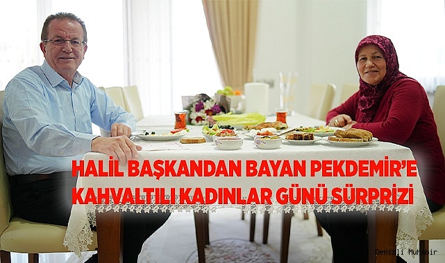 HALİL BAŞKANDAN BAYAN PEKDEMİR’E  KAHVALTILI KADINLAR GÜNÜ SÜRPRİZİ