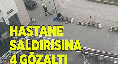 HASTANE SALDIRISINA 4 GÖZALTI