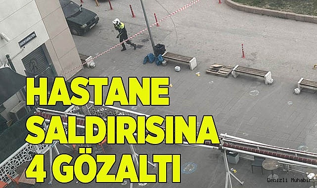 HASTANE SALDIRISINA 4 GÖZALTI