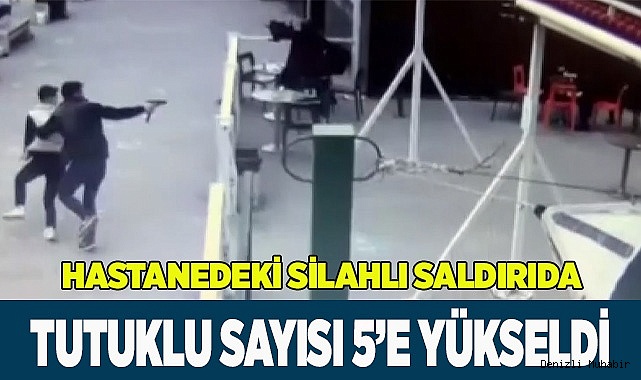 Hastanedeki silahlı saldırıda tutuklu sayısı 5’e yükseldi