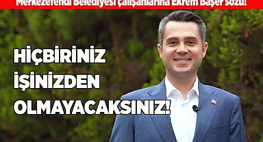 HİÇBİRİNİZ İŞİNİZDEN OLMAYACAKSINIZ!