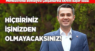 HİÇBİRİNİZ İŞİNİZDEN OLMAYACAKSINIZ!