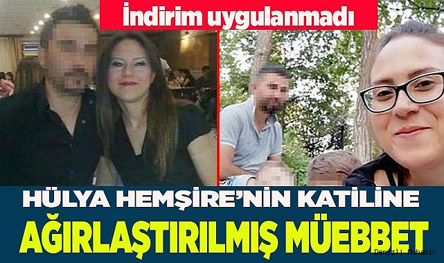 HÜLYA HEMŞİRE’NİN KATİLİNE AĞIRLAŞTIRILMIŞ MÜEBBET