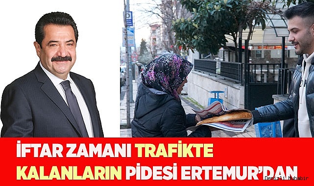 İFTAR ZAMANI TRAFİKTE KALANLARIN PİDESİ ERTEMUR’DAN
