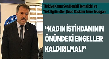 “KADIN İSTİHDAMININ ÖNÜNDEKİ ENGELLER KALDIRILMALI”
