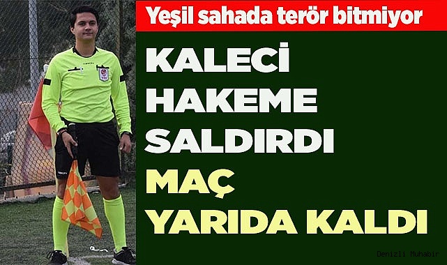KALECİ HAKEME SALDIRDI MAÇ YARIDA KALDI