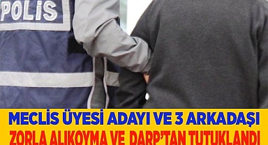 Meclis üyesi adayı ve 3 kişi tutuklandı