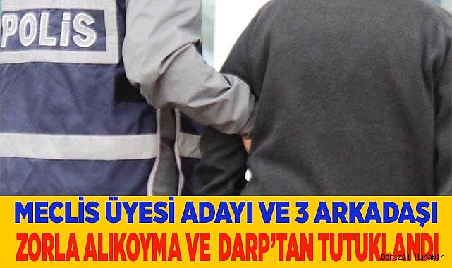 Meclis üyesi adayı ve 3 kişi tutuklandı