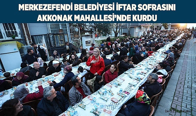 MERKEZEFENDİ BELEDİYESİ İFTAR SOFRASINI AKKONAK MAHALLESİ’NDE KURDU