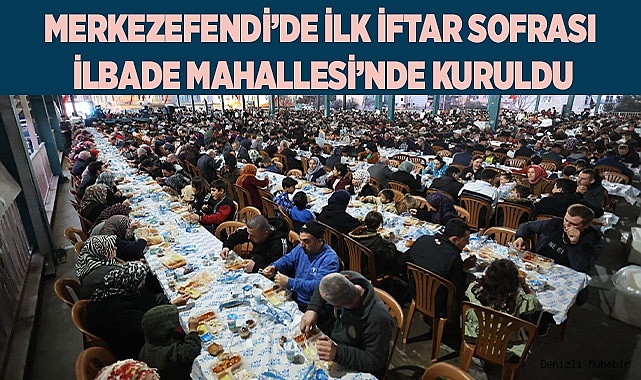 MERKEZEFENDİ’DE İLK İFTAR SOFRASI İLBADE MAHALLESİ’NDE KURULDU