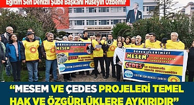“MESEM VE ÇEDES PROJELERİ TEMEL HAK VE ÖZGÜRLÜKLERE AYKIRIDIR”